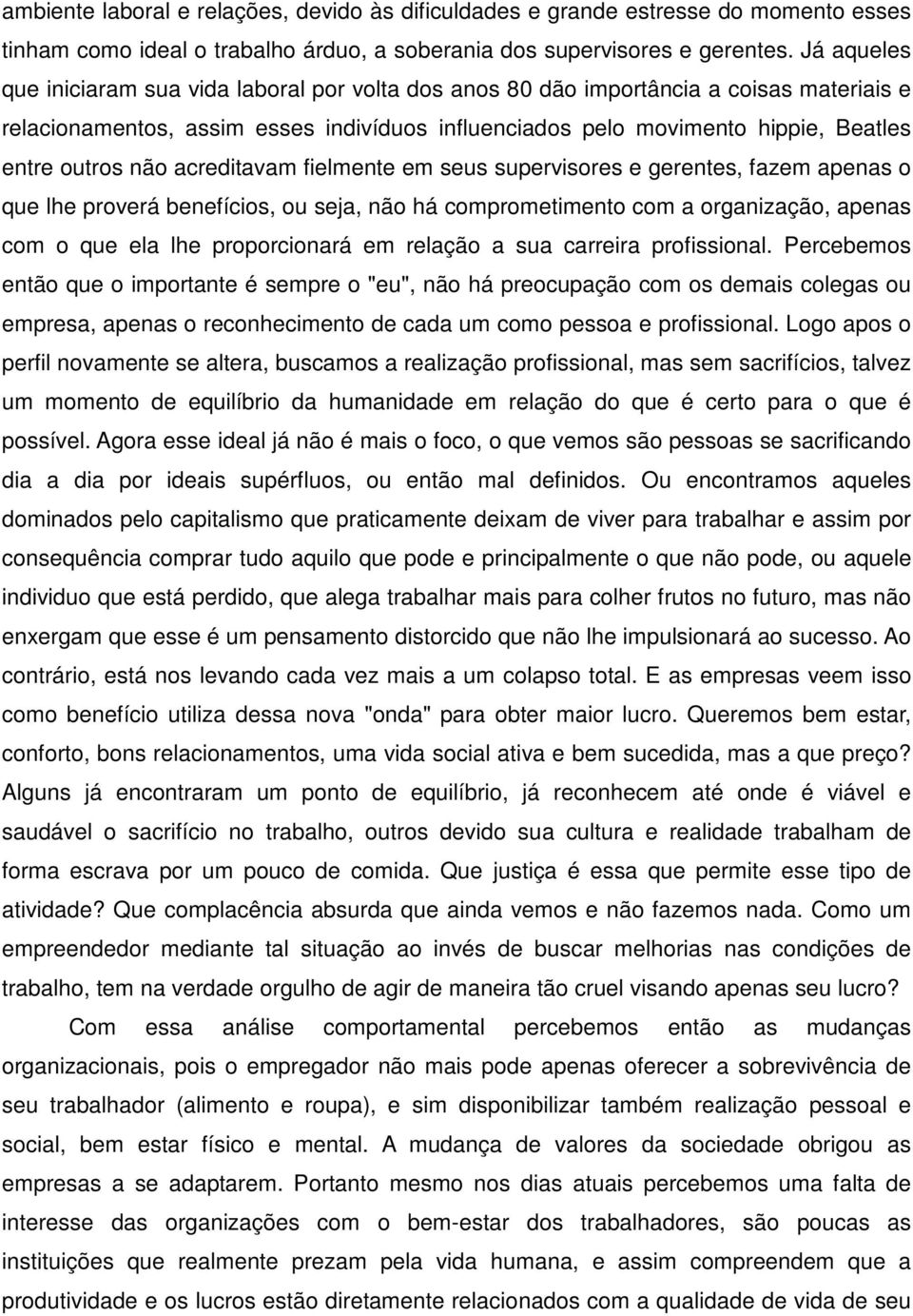 não acreditavam fielmente em seus supervisores e gerentes, fazem apenas o que lhe proverá benefícios, ou seja, não há comprometimento com a organização, apenas com o que ela lhe proporcionará em