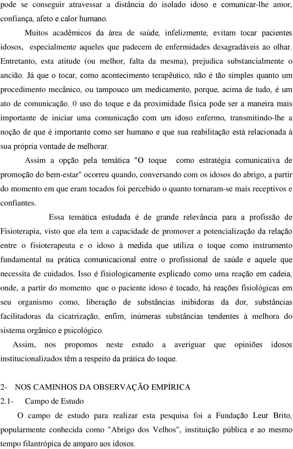 Entretanto, esta atitude (ou melhor, falta da mesma), prejudica substancialmente o ancião.