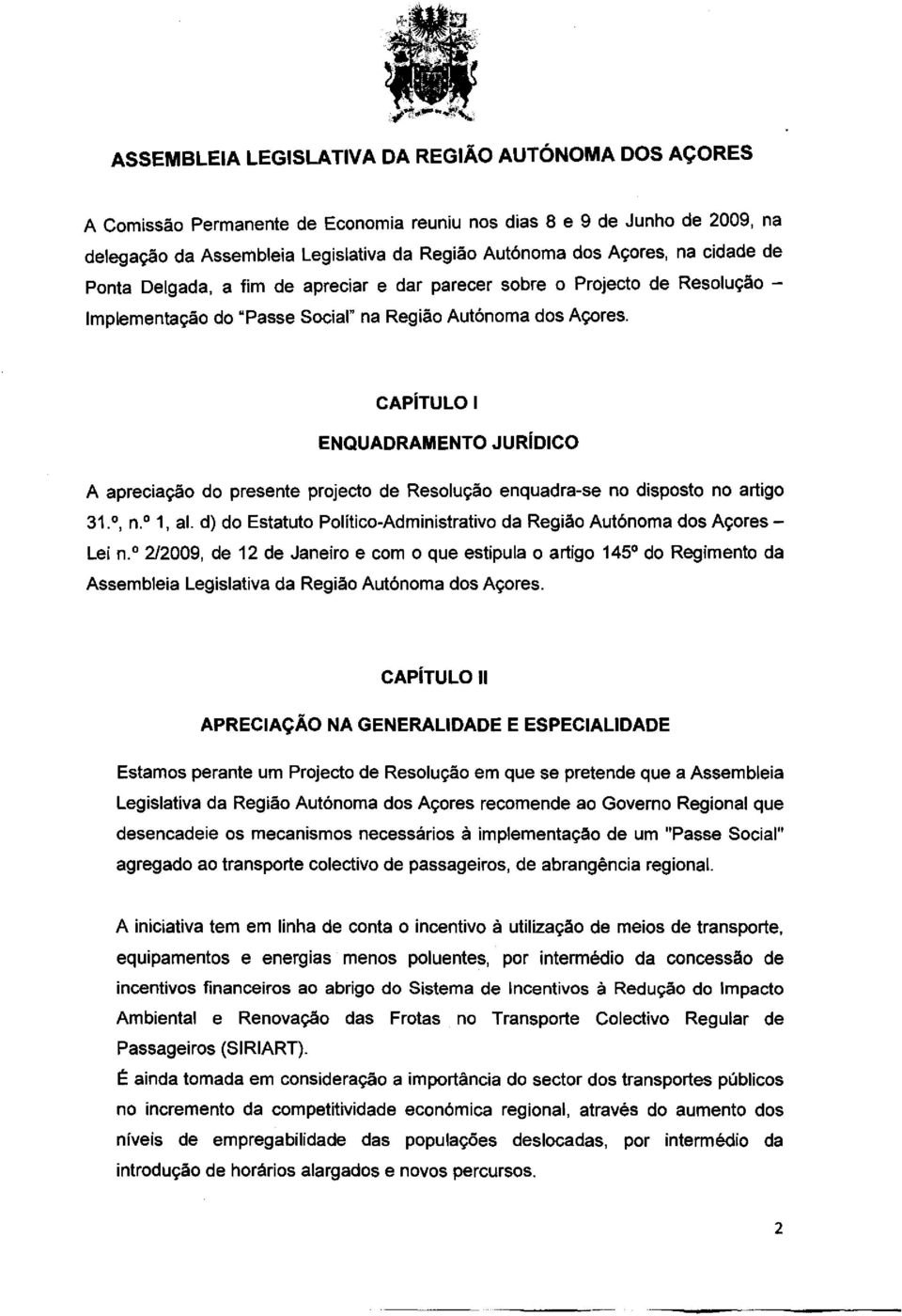 CAPITULO I ENQUADRAMENTO JURIDICO A apreciagao do presente projecto de Resolugäo enquadra-se no disposto no artigo 31. 0, n. 1, al.