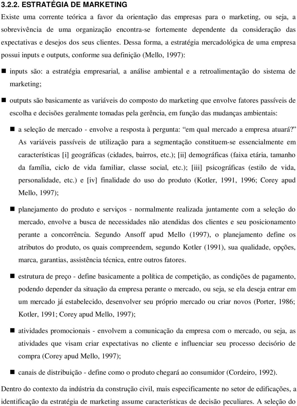 Dessa forma, a estratégia mercadológica de uma empresa possui inputs e outputs, conforme sua definição (Mello, 1997): inputs são: a estratégia empresarial, a análise ambiental e a retroalimentação do