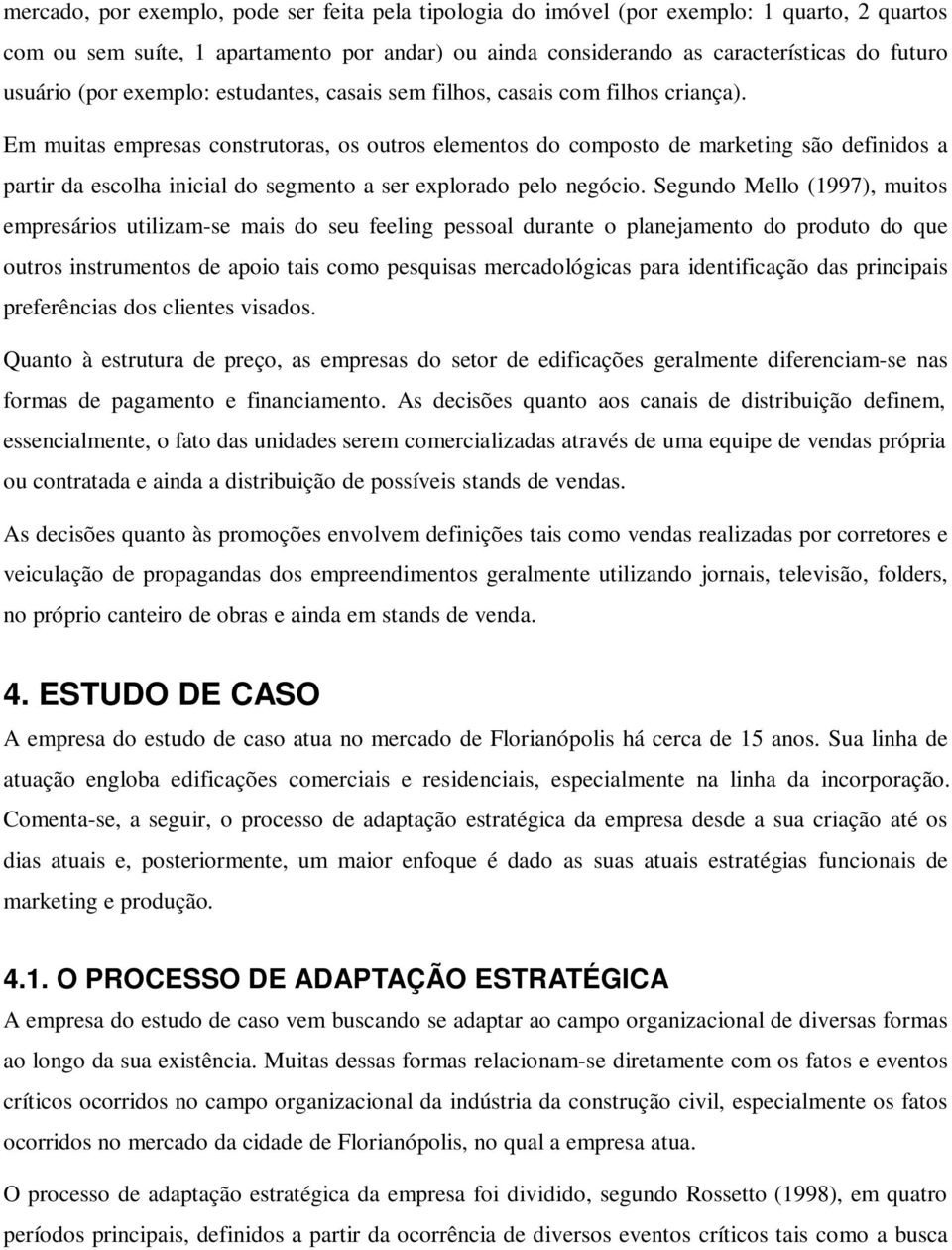 Em muitas empresas construtoras, os outros elementos do composto de marketing são definidos a partir da escolha inicial do segmento a ser explorado pelo negócio.