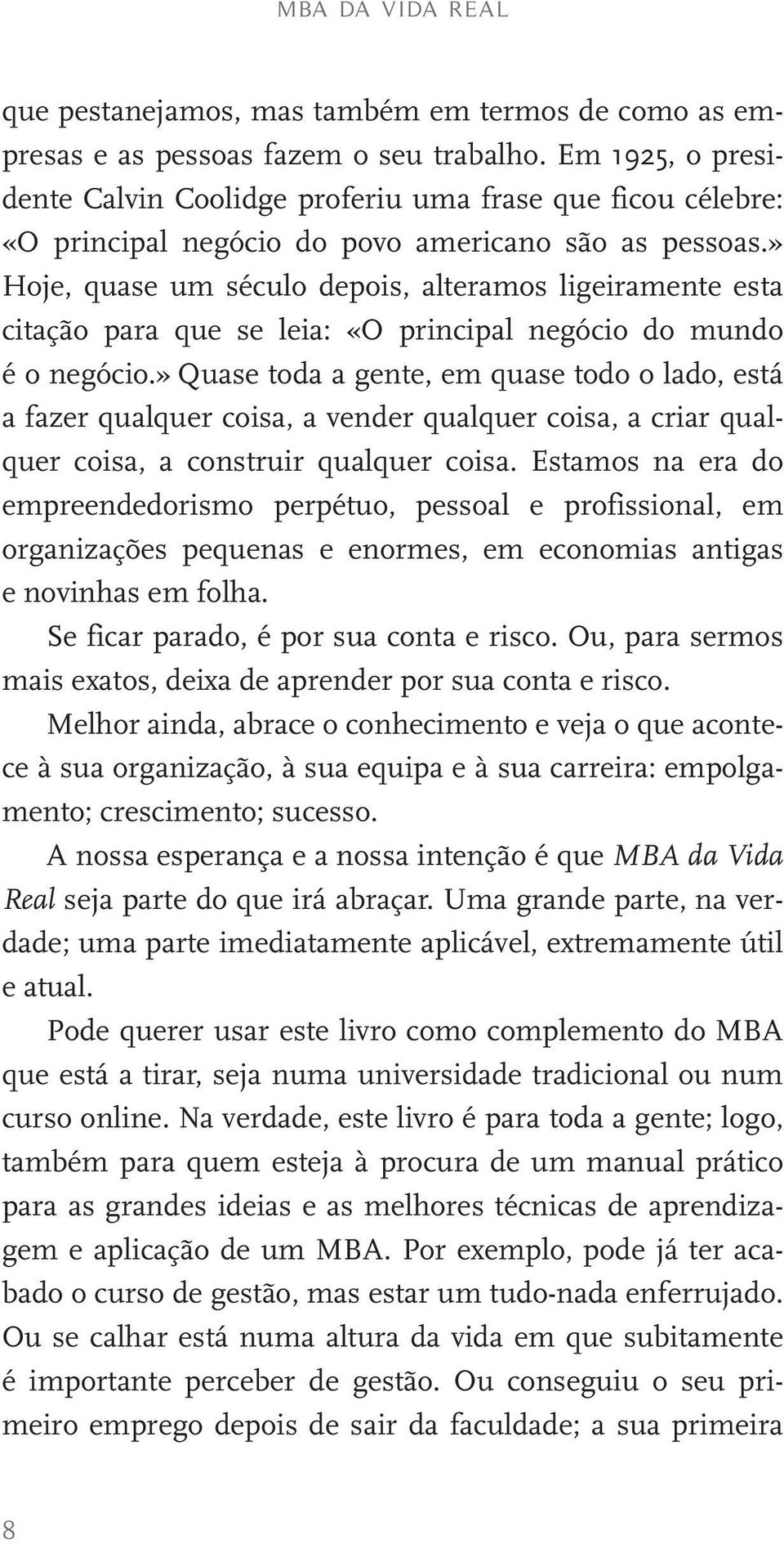 » Hoje, quase um século depois, alteramos ligeiramente esta citação para que se leia: «O principal negócio do mundo é o negócio.