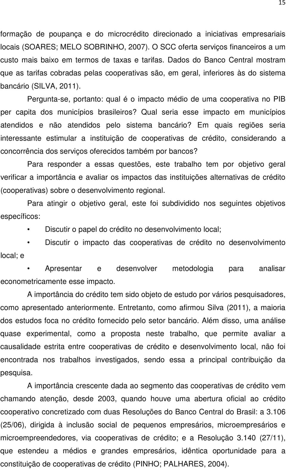 Dados do Banco Central mostram que as tarifas cobradas pelas cooperativas são, em geral, inferiores às do sistema bancário (SILVA, 2011).