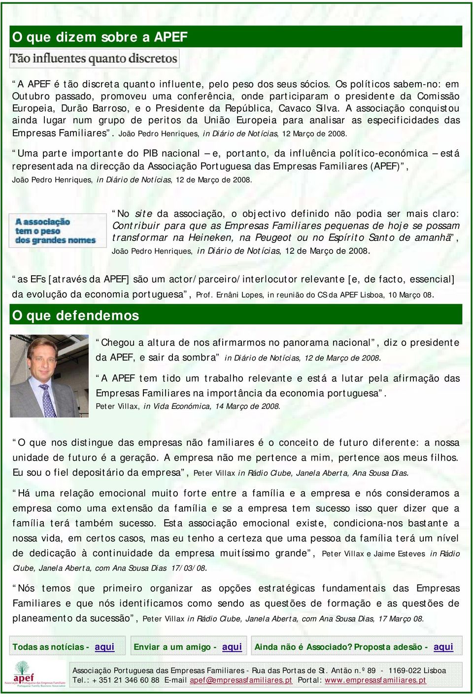 A associação conquistou ainda lugar num grupo de peritos da União Europeia para analisar as especificidades das Empresas Familiares. João Pedro Henriques, in Diário de Notícias, 12 Março de 2008.