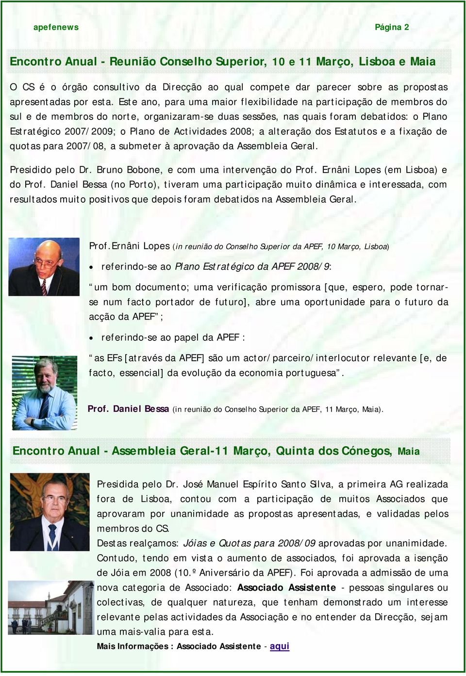 Actividades 2008; a alteração dos Estatutos e a fixação de quotas para 2007/08, a submeter à aprovação da Assembleia Geral. Presidido pelo Dr. Bruno Bobone, e com uma intervenção do Prof.