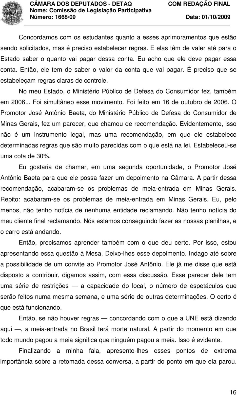 No meu Estado, o Ministério Público de Defesa do Consumidor fez, também em 2006... Foi simultâneo esse movimento. Foi feito em 16 de outubro de 2006.