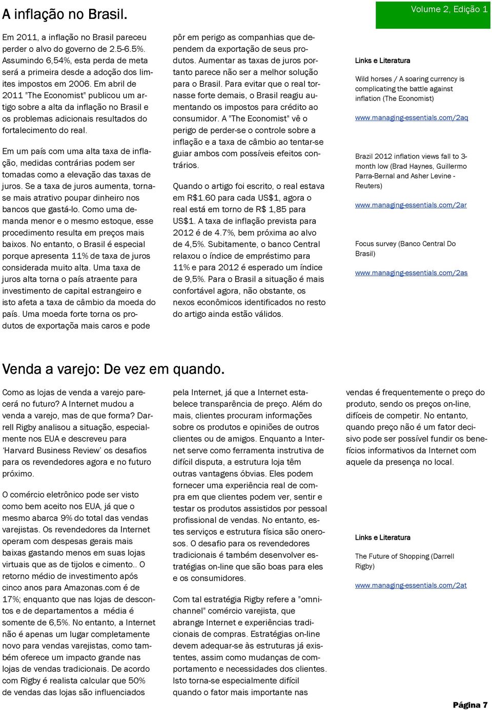 Em um país com uma alta taxa de inflação, medidas contrárias podem ser tomadas como a elevação das taxas de juros.