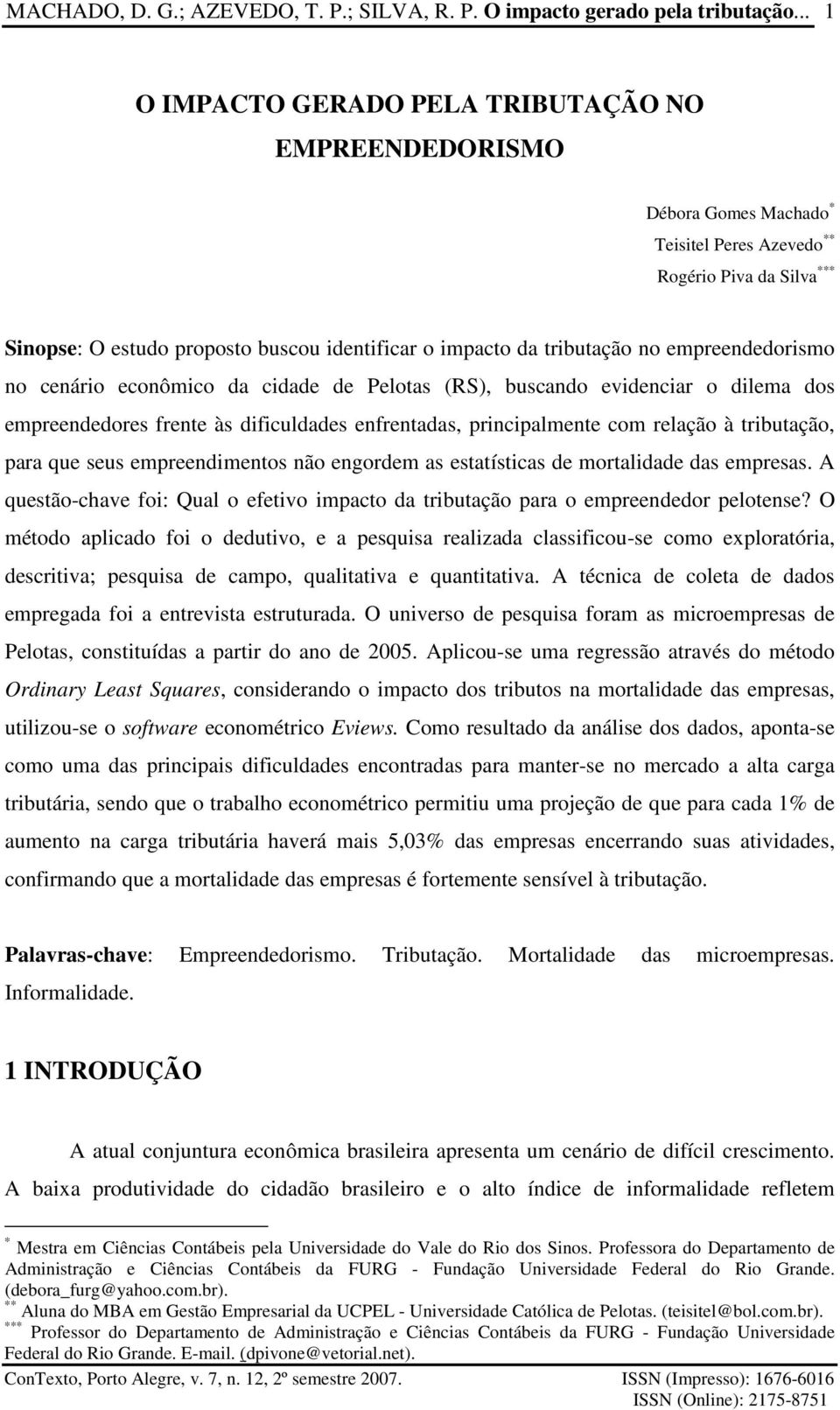 tributação no empreendedorismo no cenário econômico da cidade de Pelotas (RS), buscando evidenciar o dilema dos empreendedores frente às dificuldades enfrentadas, principalmente com relação à
