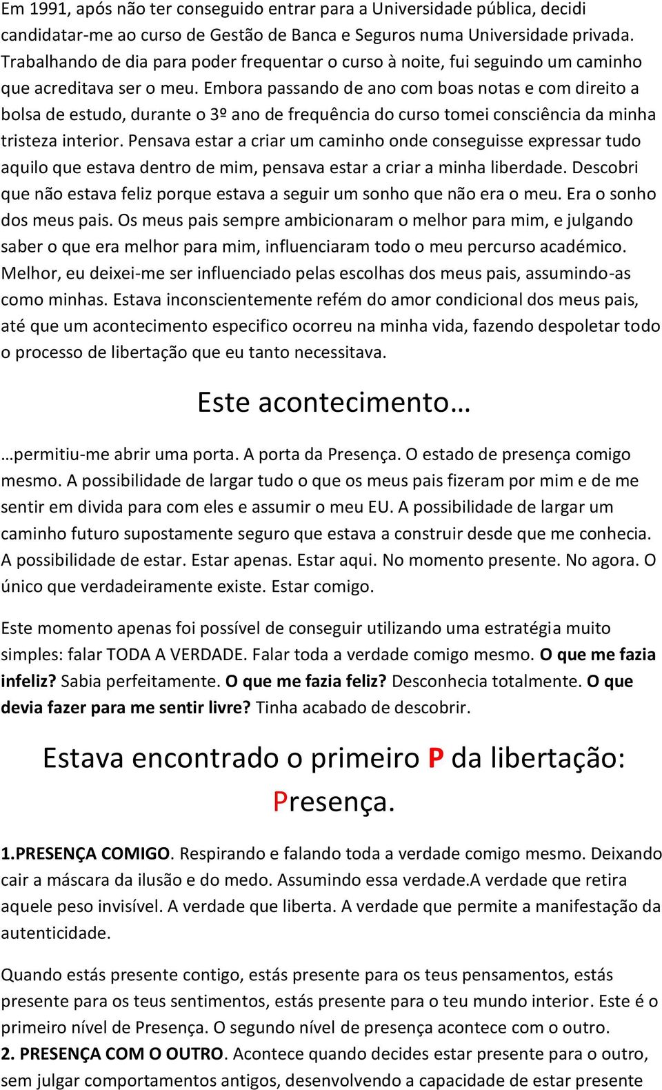 Embora passando de ano com boas notas e com direito a bolsa de estudo, durante o 3º ano de frequência do curso tomei consciência da minha tristeza interior.