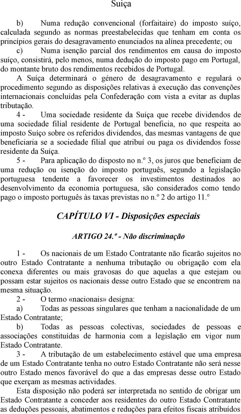 A Suíça determinará o género de desagravamento e regulará o procedimento segundo as disposições relativas à execução das convenções internacionais concluídas pela Confederação com vista a evitar as