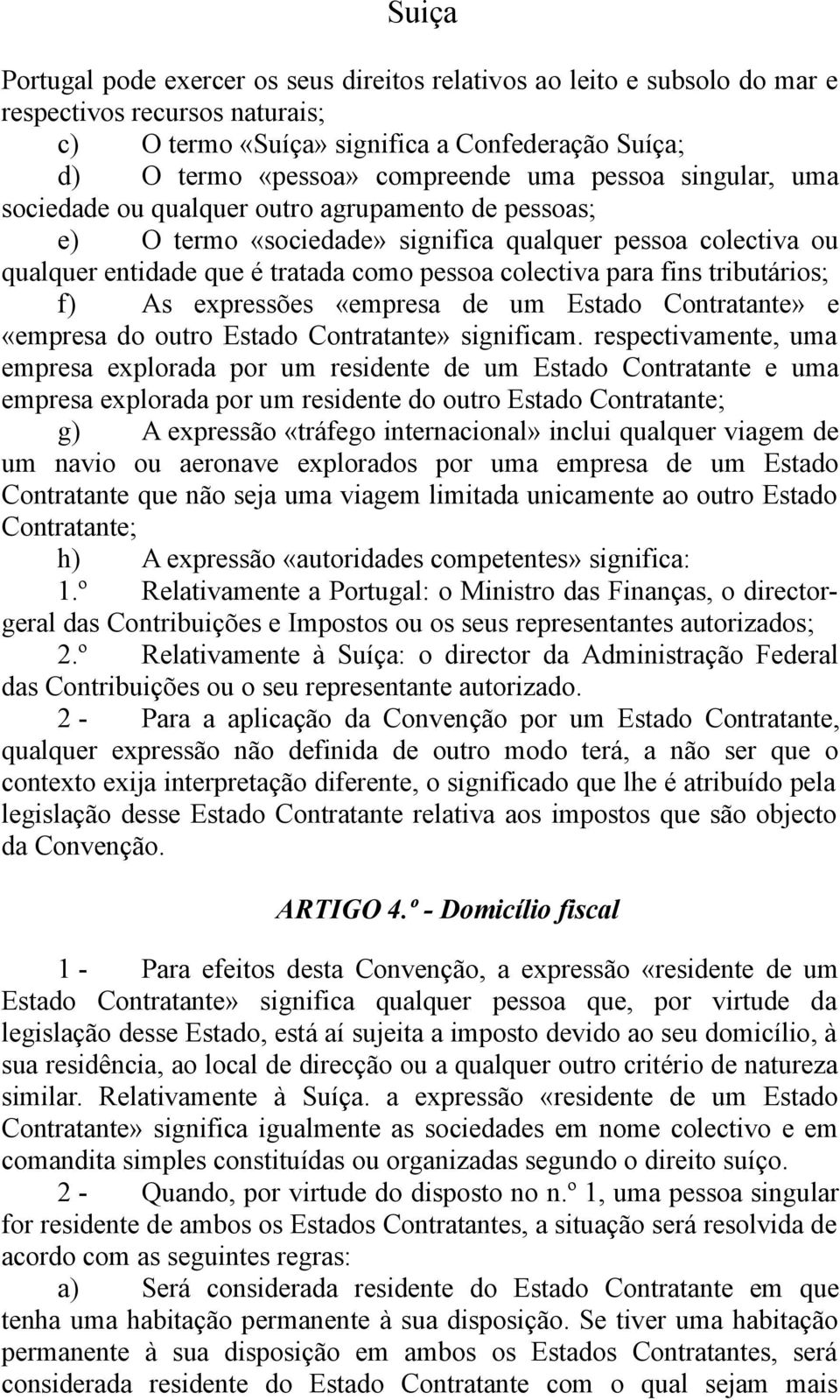 tributários; f) As expressões «empresa de um Estado Contratante» e «empresa do outro Estado Contratante» significam.