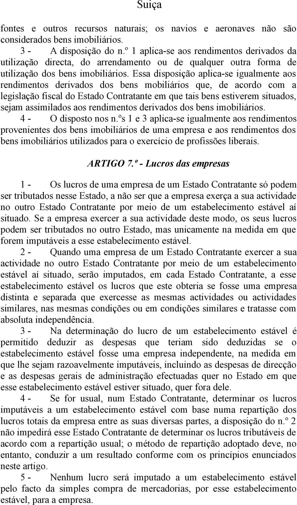 Essa disposição aplica-se igualmente aos rendimentos derivados dos bens mobiliários que, de acordo com a legislação fiscal do Estado Contratante em que tais bens estiverem situados, sejam assimilados