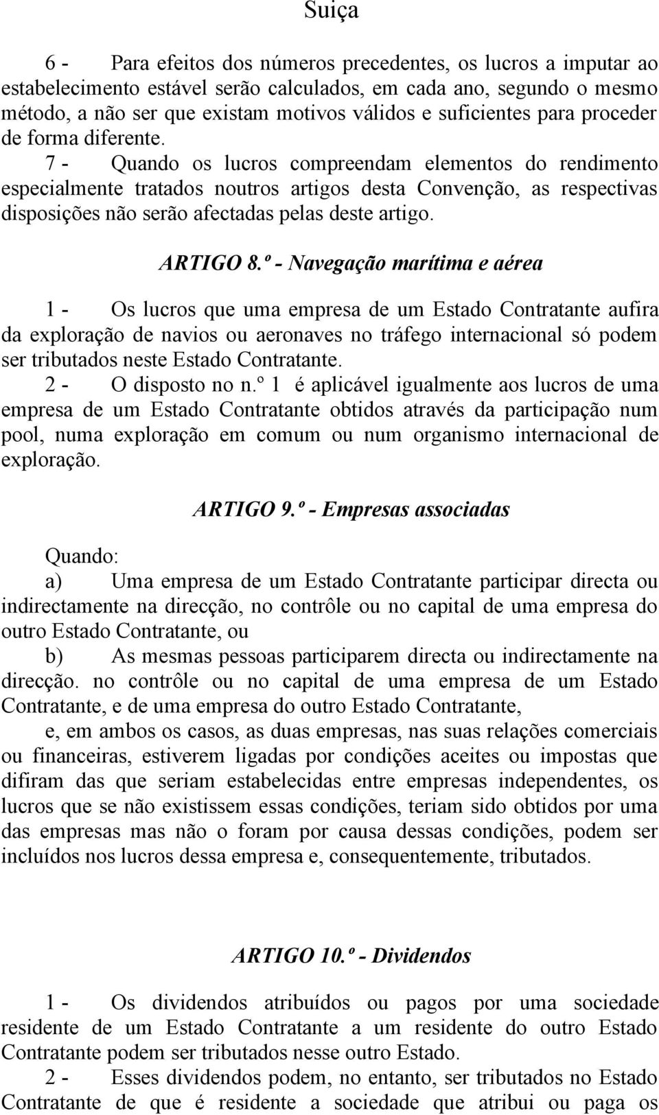 7 - Quando os lucros compreendam elementos do rendimento especialmente tratados noutros artigos desta Convenção, as respectivas disposições não serão afectadas pelas deste artigo. ARTIGO 8.