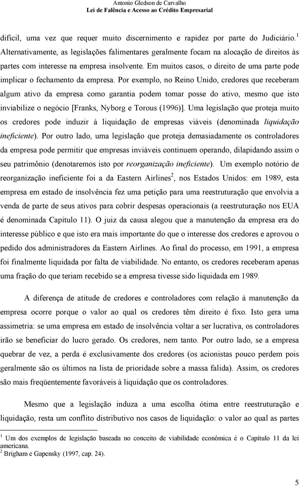 Em muitos casos, o direito de uma parte pode implicar o fechamento da empresa.