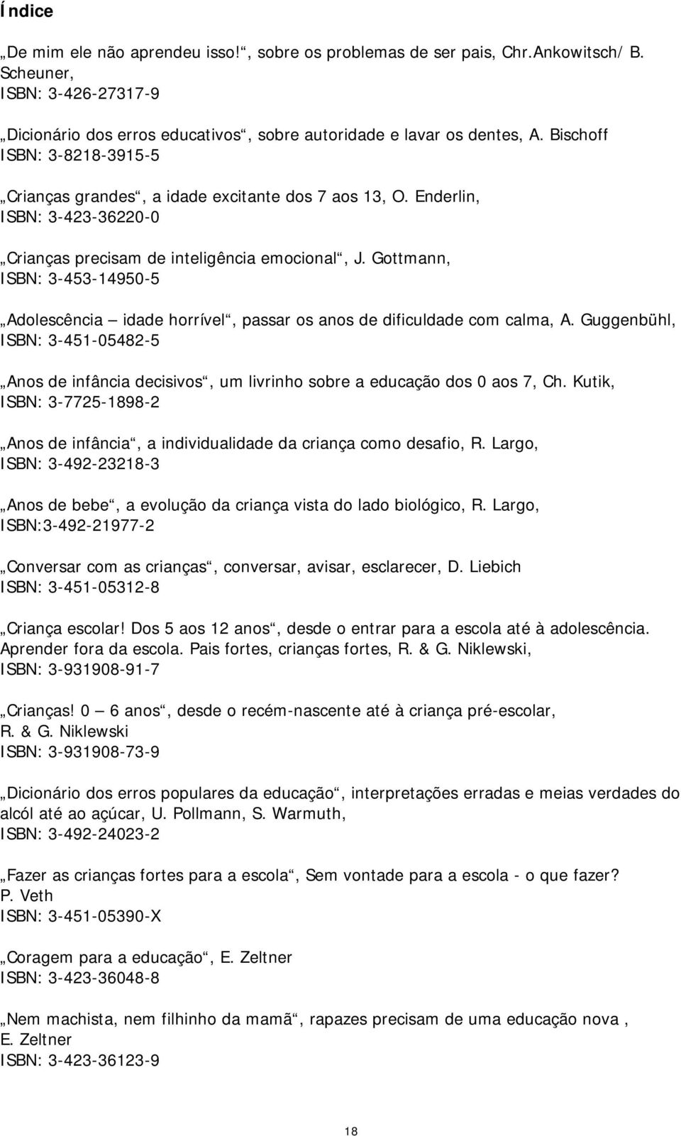 Gottmann, ISBN: 3-453-14950-5 Adolescência idade horrível, passar os anos de dificuldade com calma, A.