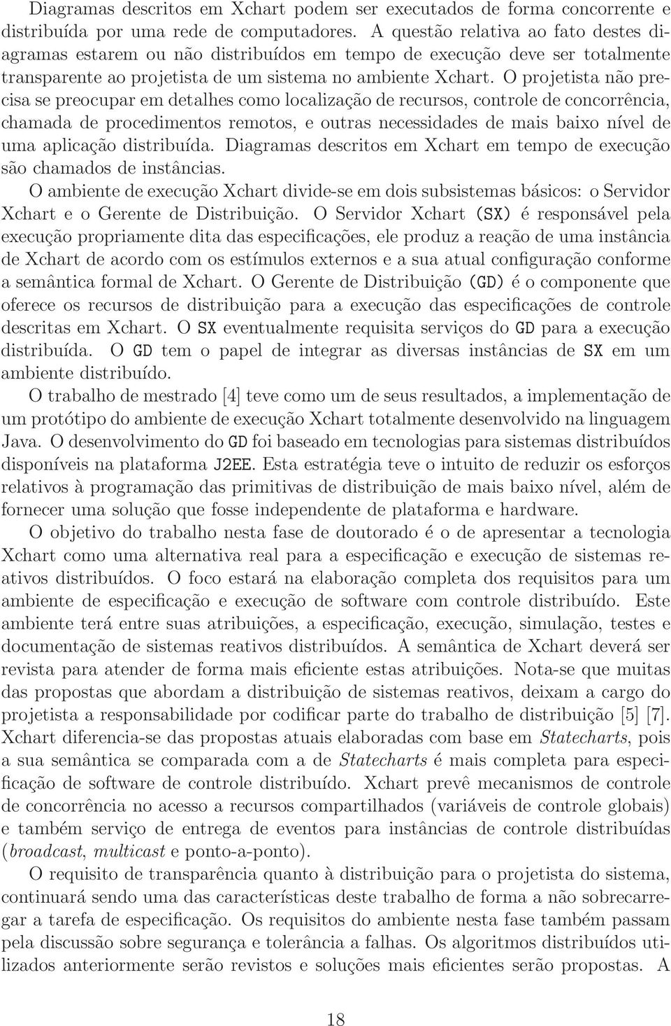 O projetista não precisa se preocupar em detalhes como localização de recursos, controle de concorrência, chamada de procedimentos remotos, e outras necessidades de mais baixo nível de uma aplicação