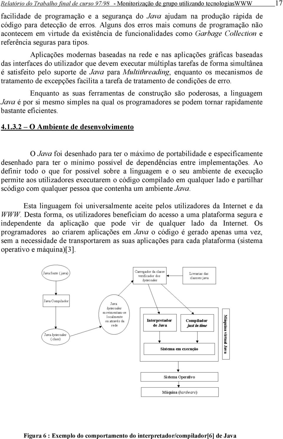 Aplicações modernas baseadas na rede e nas aplicações gráficas baseadas das interfaces do utilizador que devem executar múltiplas tarefas de forma simultânea é satisfeito pelo suporte de Java para