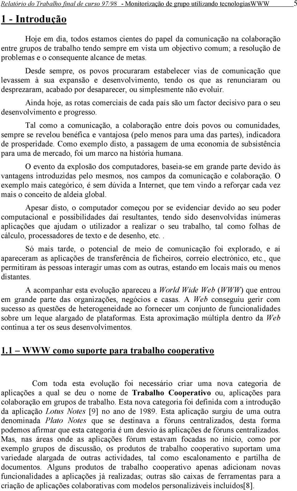 Desde sempre, os povos procuraram estabelecer vias de comunicação que levassem à sua expansão e desenvolvimento, tendo os que as renunciaram ou desprezaram, acabado por desaparecer, ou simplesmente