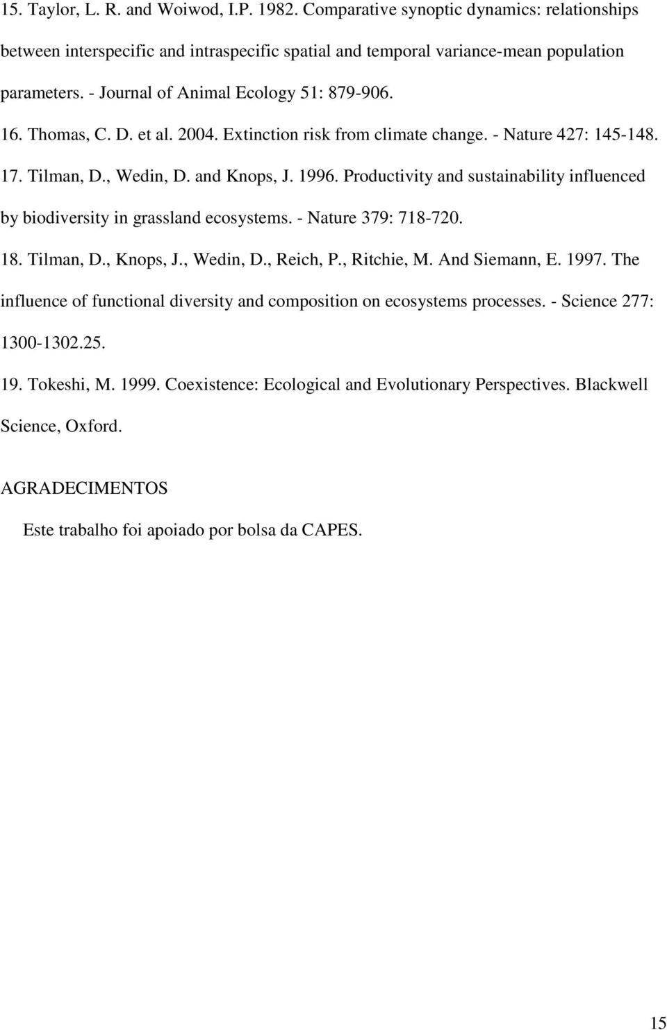 Productivity and sustainability influenced by biodiversity in grassland ecosystems. - Nature 379: 718-720. 18. Tilman, D., Knops, J., Wedin, D., Reich, P., Ritchie, M. And Siemann, E. 1997.