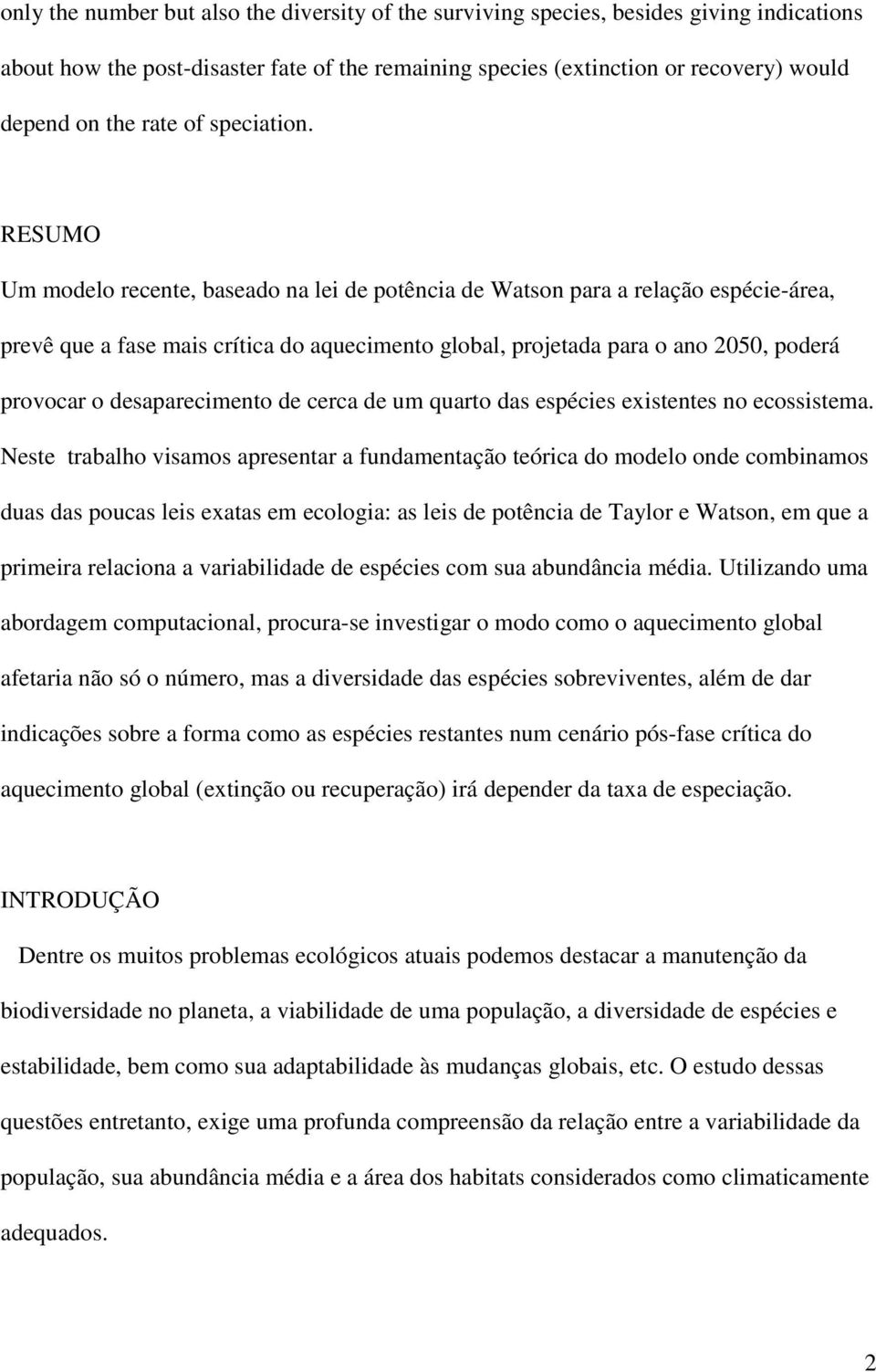 RESUMO Um modelo recente, baseado na lei de potência de Watson para a relação espécie-área, prevê que a fase mais crítica do aquecimento global, projetada para o ano 2050, poderá provocar o