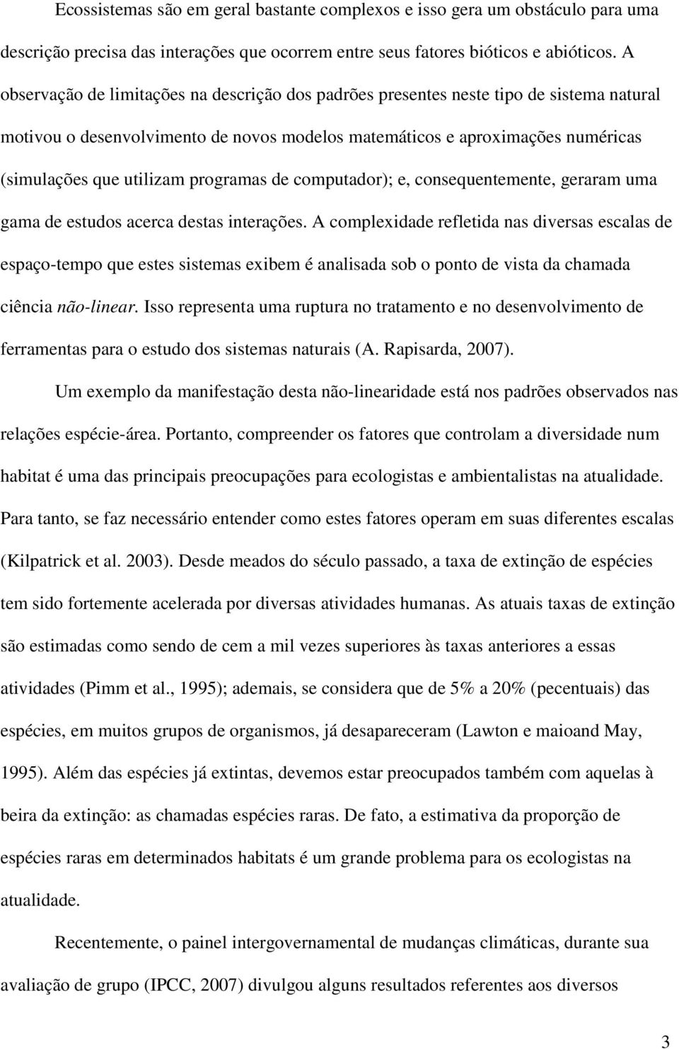 programas de computador); e, consequentemente, geraram uma gama de estudos acerca destas interações.