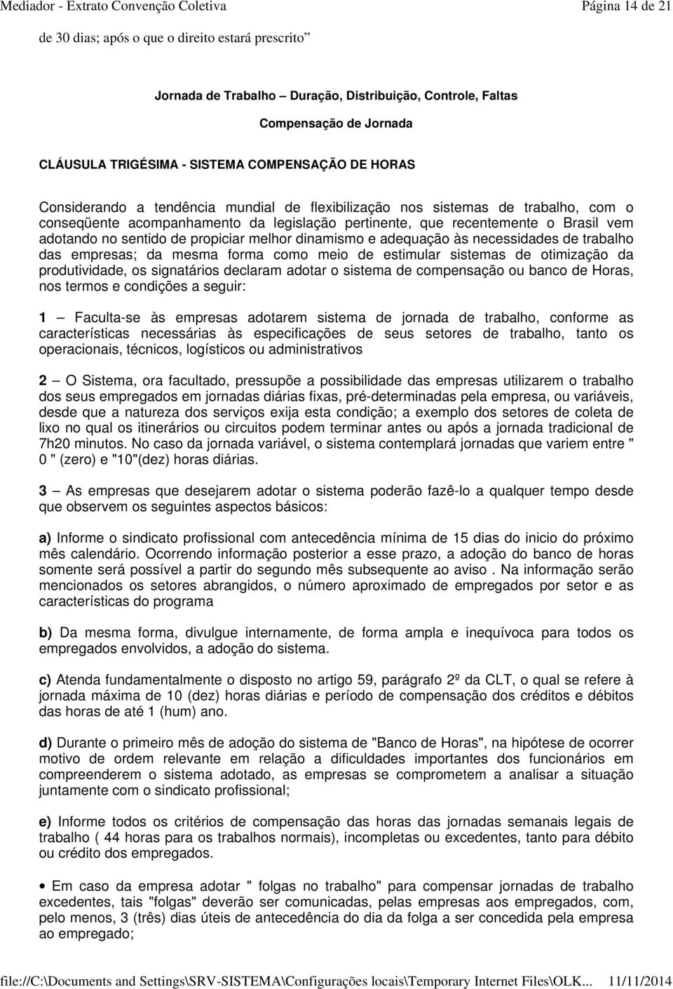 melhor dinamismo e adequação às necessidades de trabalho das empresas; da mesma forma como meio de estimular sistemas de otimização da produtividade, os signatários declaram adotar o sistema de