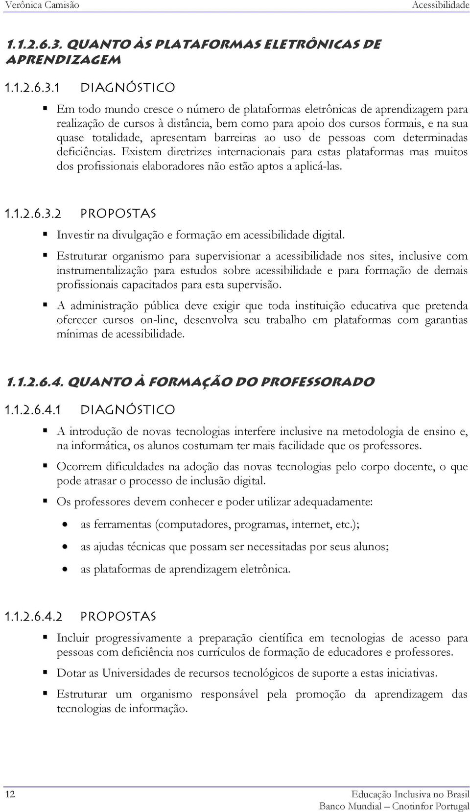 1 Diagnóstico Em todo mundo cresce o número de plataformas eletrônicas de aprendizagem para realização de cursos à distância, bem como para apoio dos cursos formais, e na sua quase totalidade,