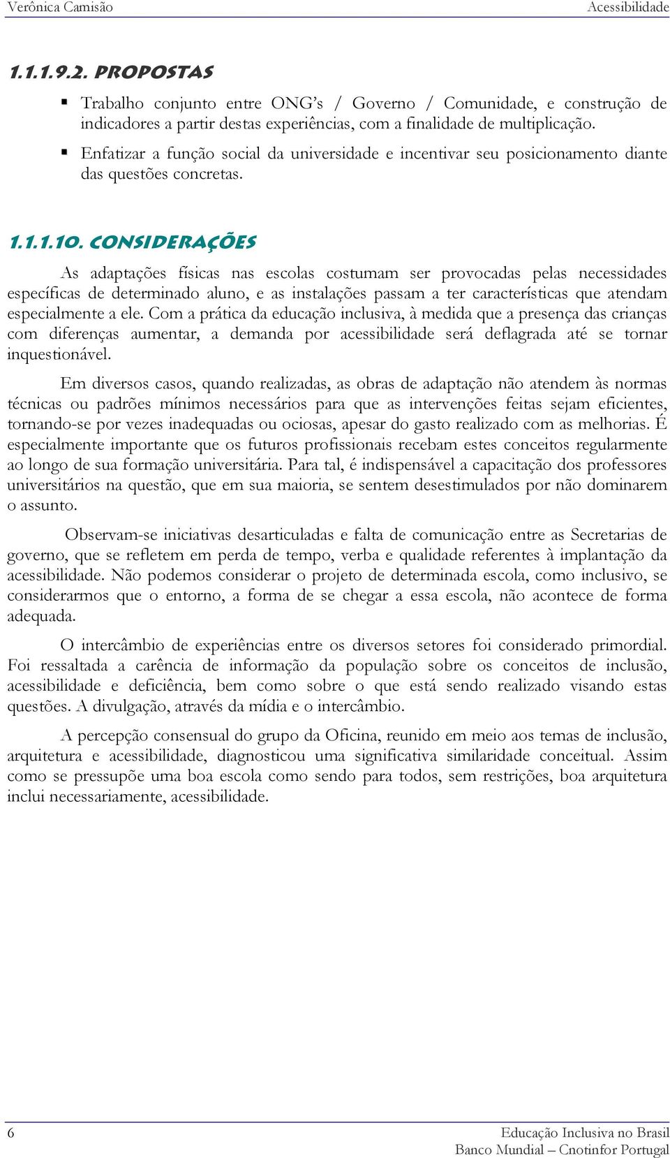 Considerações As adaptações físicas nas escolas costumam ser provocadas pelas necessidades específicas de determinado aluno, e as instalações passam a ter características que atendam especialmente a