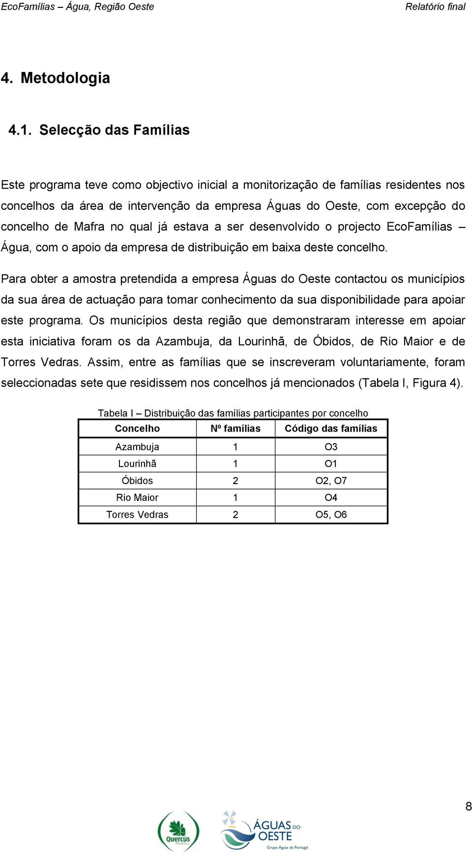 Mafra no qual já estava a ser desenvolvido o projecto EcoFamílias Água, com o apoio da empresa de distribuição em baixa deste concelho.