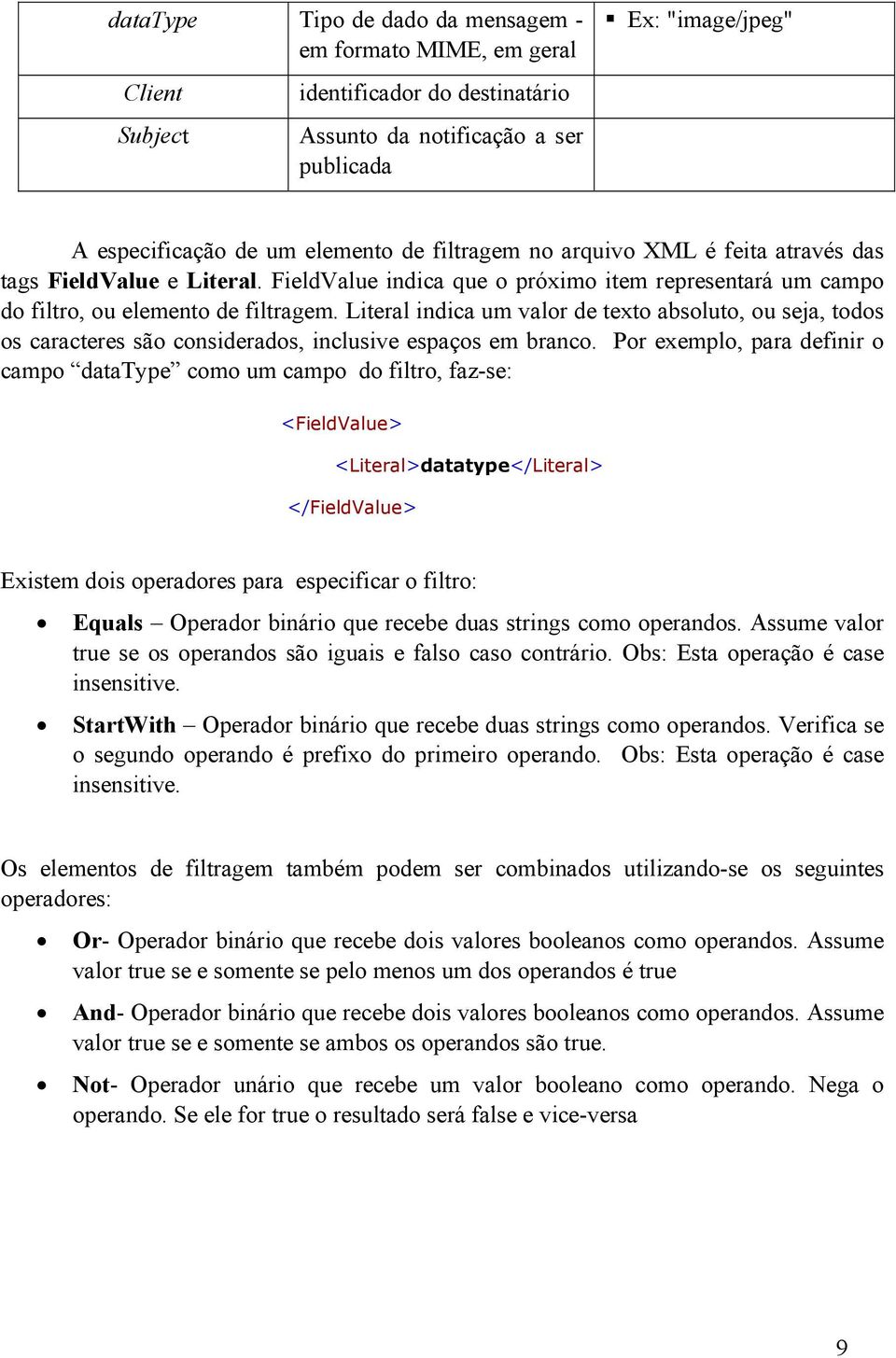 Literal indica um valor de texto absoluto, ou seja, todos os caracteres são considerados, inclusive espaços em branco.