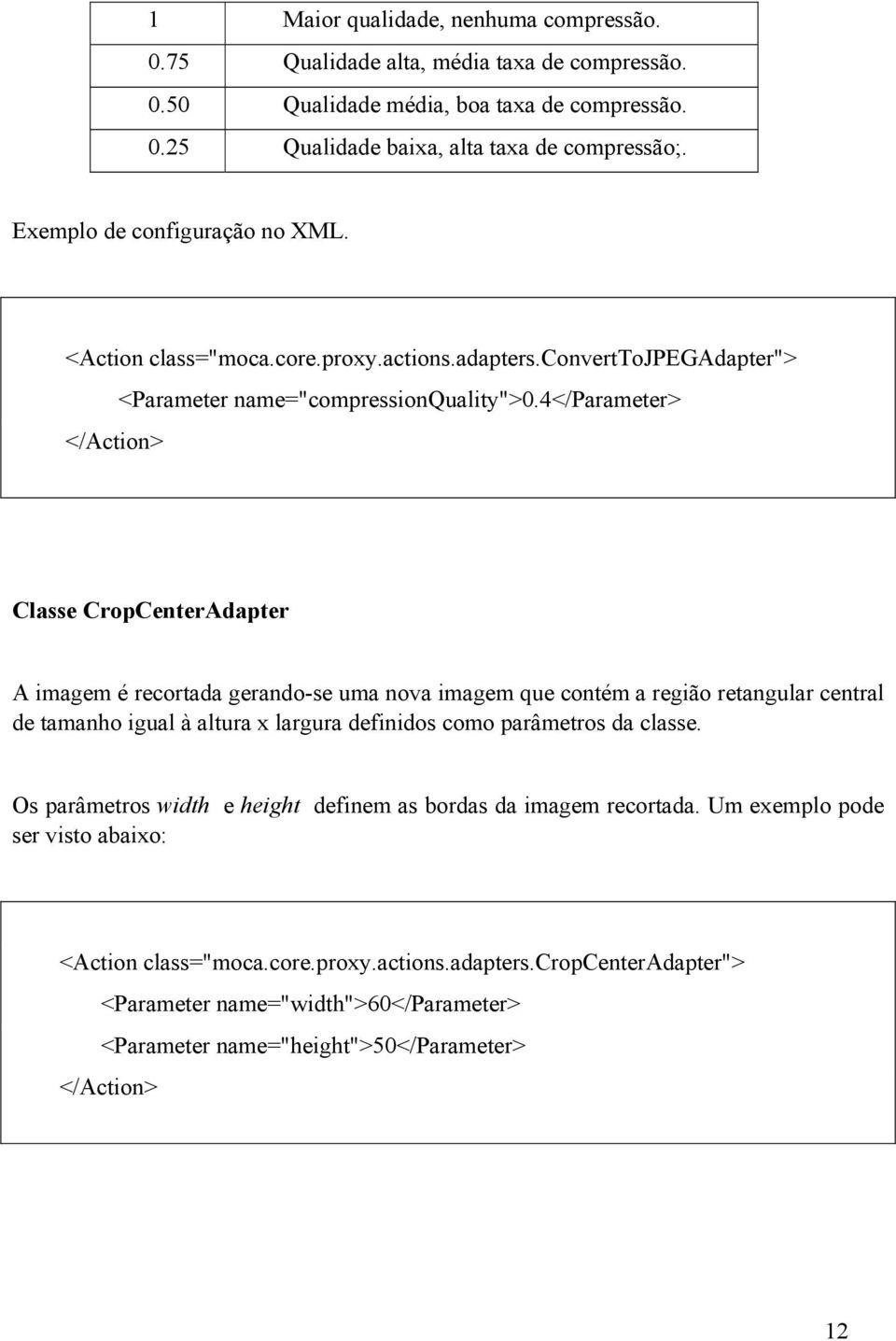 4</parameter> </Action> Classe CropCenterAdapter A imagem é recortada gerando-se uma nova imagem que contém a região retangular central de tamanho igual à altura x largura definidos como parâmetros