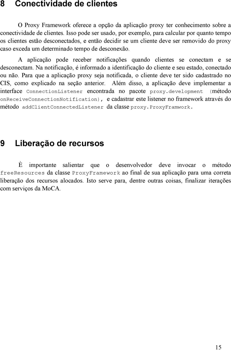 desconexão. A aplicação pode receber notificações quando clientes se conectam e se desconectam. Na notificação, é informado a identificação do cliente e seu estado, conectado ou não.