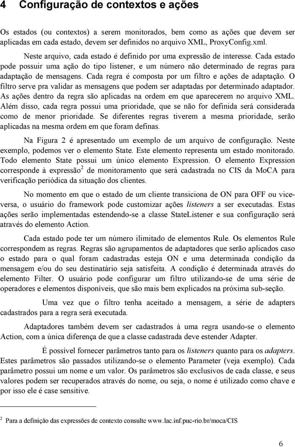 Cada regra é composta por um filtro e ações de adaptação. O filtro serve pra validar as mensagens que podem ser adaptadas por determinado adaptador.