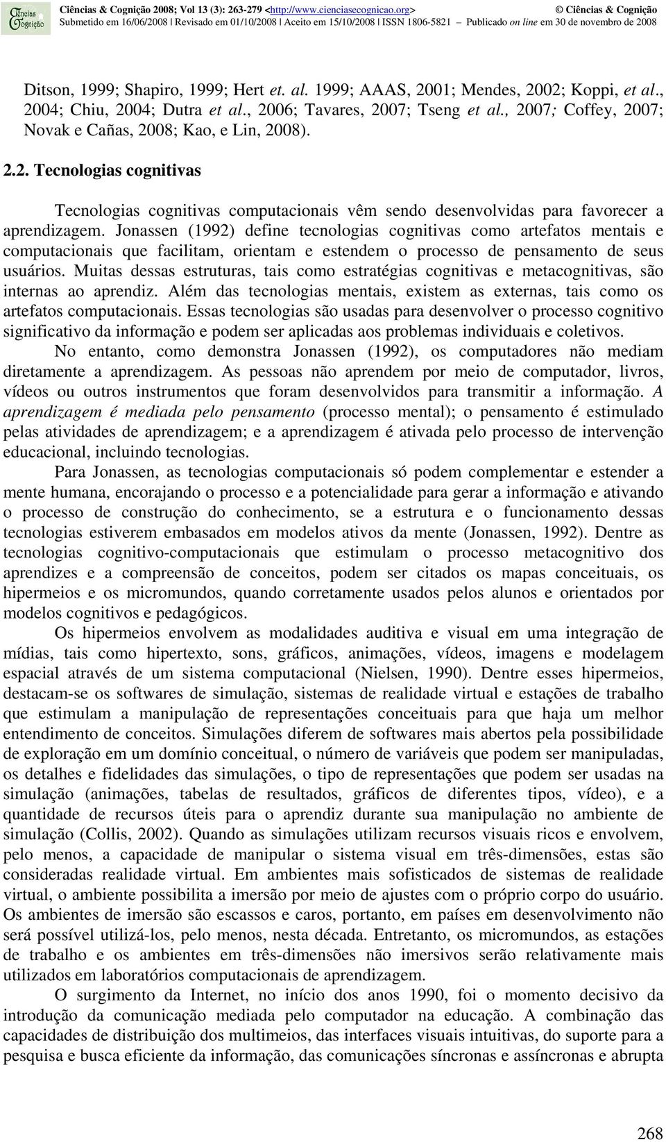 Jonassen (1992) define tecnologias cognitivas como artefatos mentais e computacionais que facilitam, orientam e estendem o processo de pensamento de seus usuários.