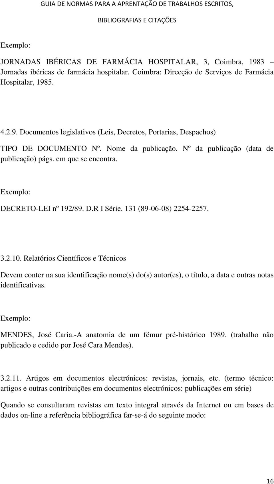 Relatórios Científicos e Técnicos Devem conter na sua identificação nome(s) do(s) autor(es), o título, a data e outras notas identificativas. Exemplo: MENDES, José Caria.