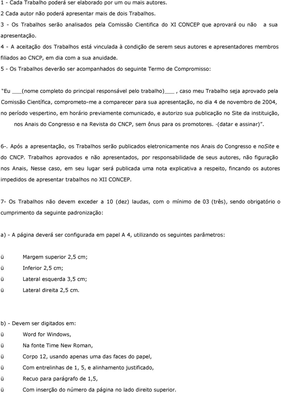 4 - A aceitação dos Trabalhos está vinculada à condição de serem seus autores e apresentadores membros filiados ao CNCP, em dia com a sua anuidade.