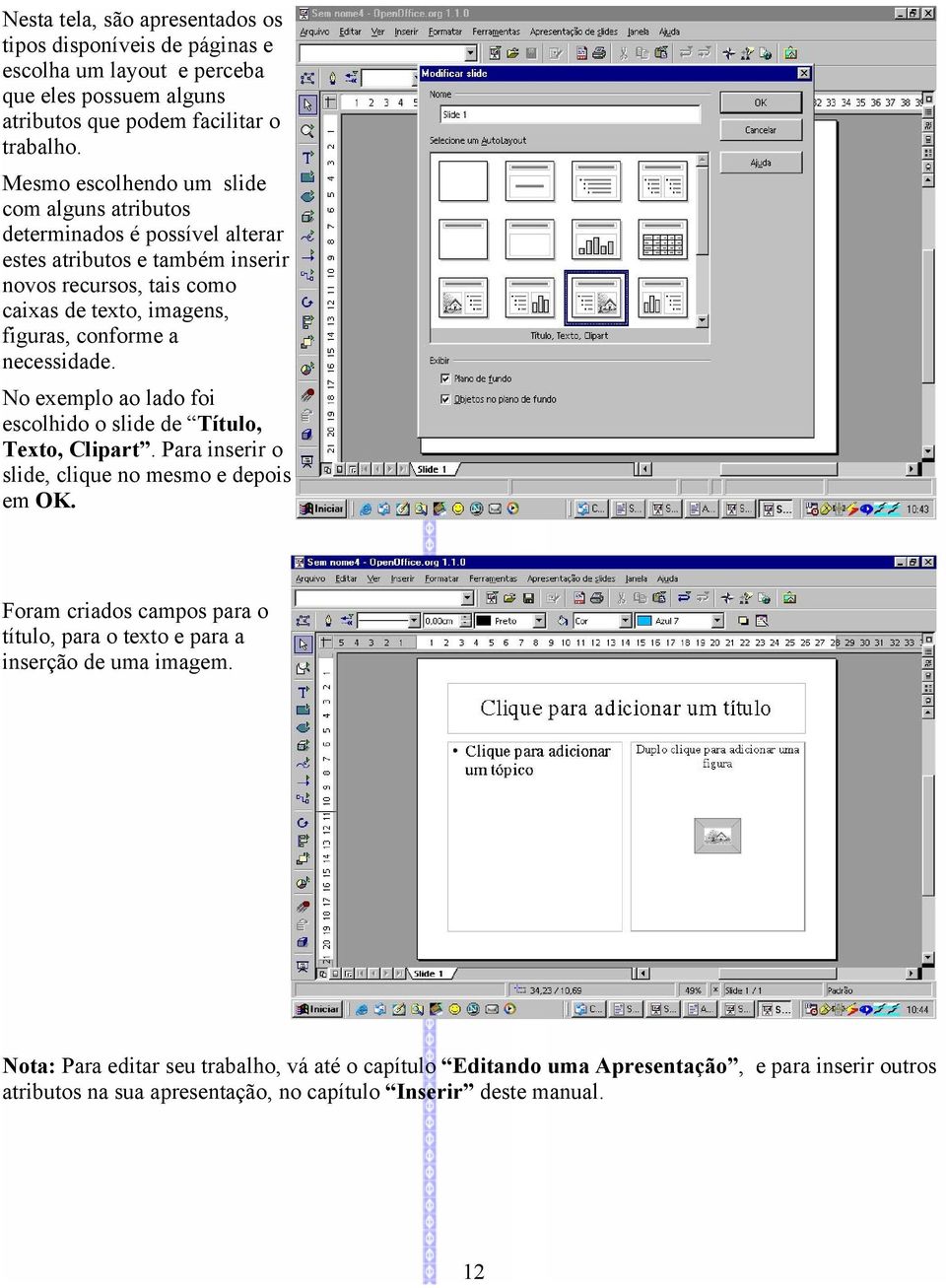 conforme a necessidade. No exemplo ao lado foi escolhido o slide de Título, Texto, Clipart. Para inserir o slide, clique no mesmo e depois em OK.