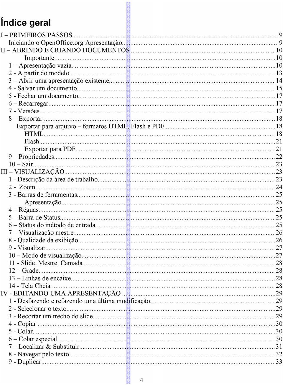 ..18 Exportar para arquivo formatos HTML, Flash e PDF...18 HTML... 18 Flash...21 Exportar para PDF... 21 9 Propriedades...22 10 Sair... 23 III VISUALIZAÇÃO...23 1 - Descrição da área de trabalho.