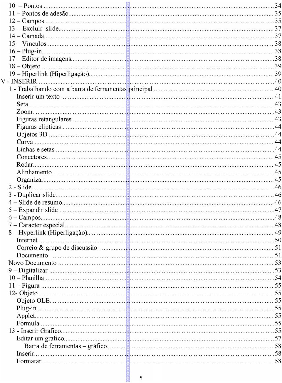 .. 44 Linhas e setas...44 Conectores... 45 Rodar... 45 Alinhamento... 45 Organizar... 45 2 - Slide... 46 3 - Duplicar slide...46 4 Slide de resumo... 46 5 Expandir slide...47 6 Campos.