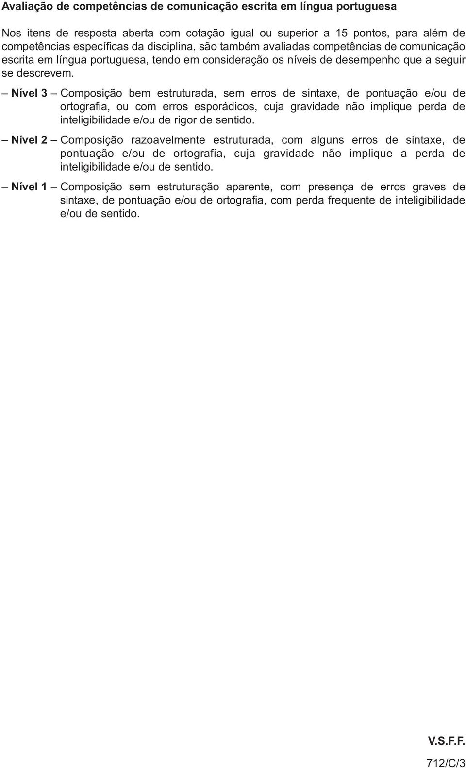 Nível 3 Composição bem estruturada, sem erros de sintaxe, de pontuação e/ou de ortografia, ou com erros esporádicos, cuja gravidade não implique perda de inteligibilidade e/ou de rigor de sentido.