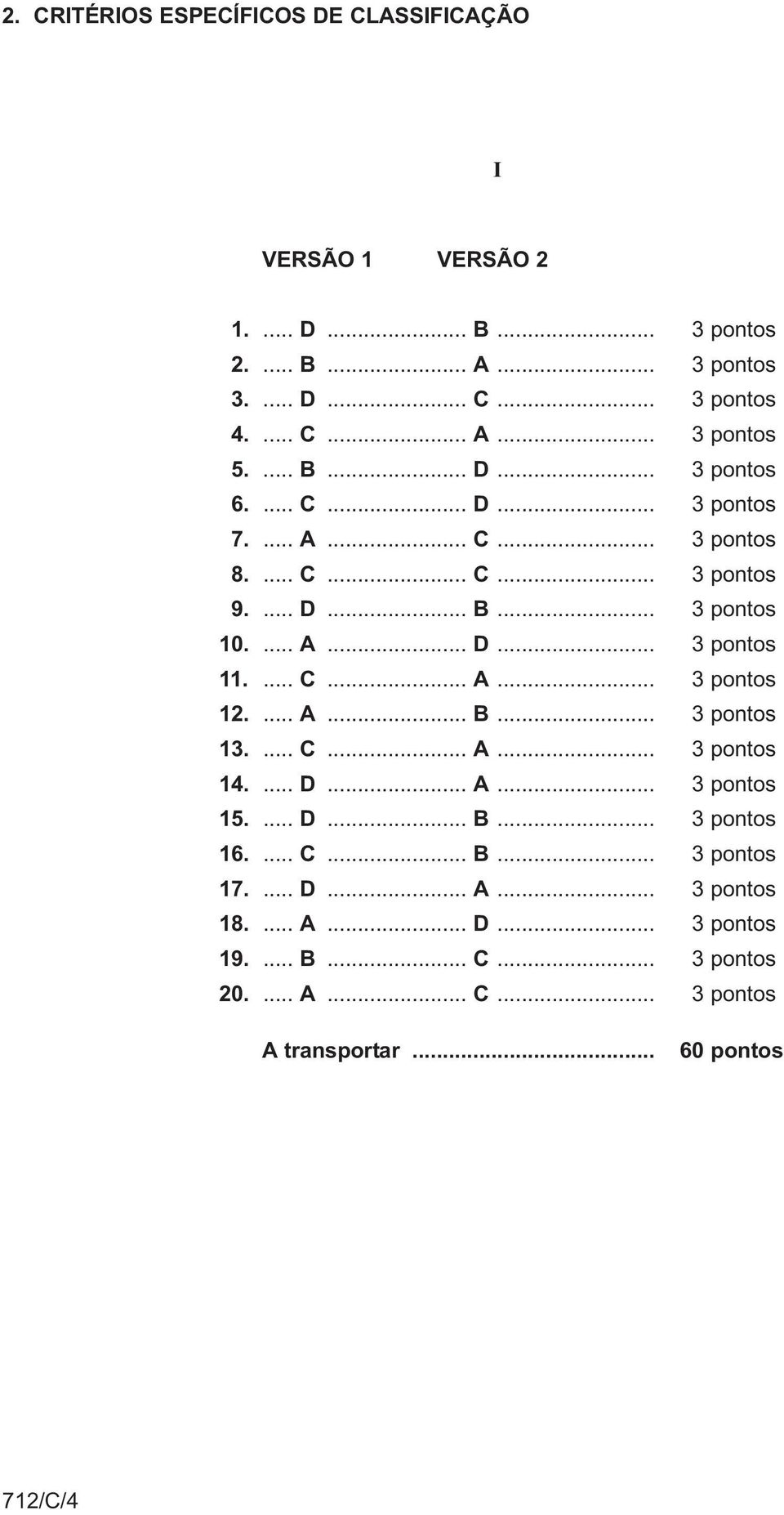 ... C... A... 3 pontos 12.... A... B... 3 pontos 13.... C... A... 3 pontos 14.... D... A... 3 pontos 15.... D... B... 3 pontos 16.... C... B... 3 pontos 17.