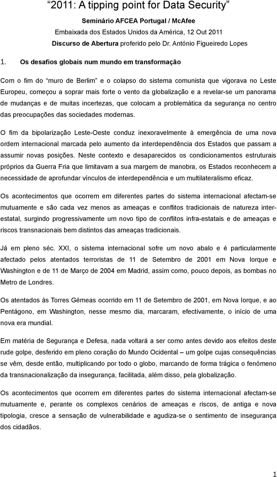 revelar-se um panorama de mudanças e de muitas incertezas, que colocam a problemática da segurança no centro das preocupações das sociedades modernas.