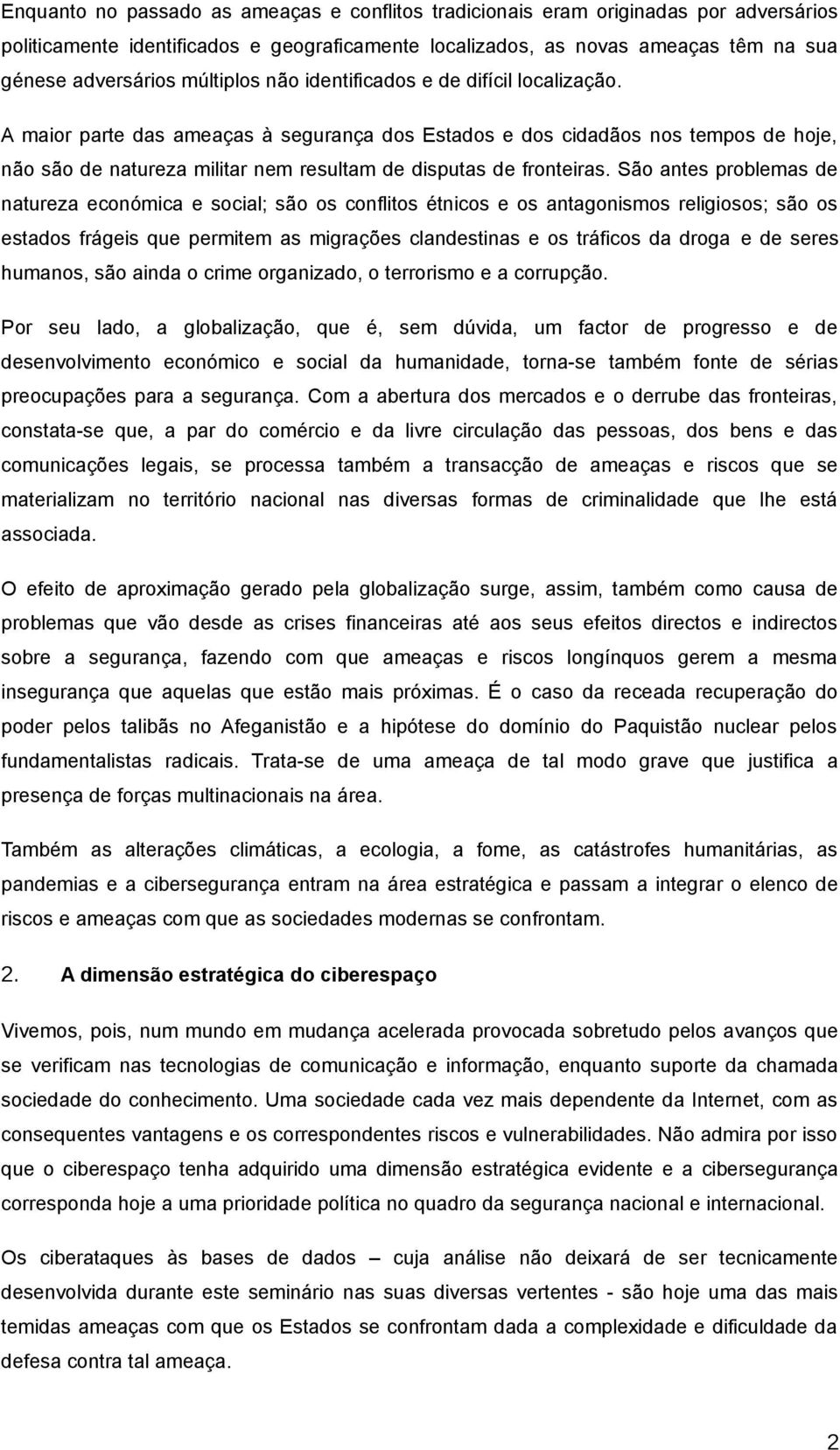 A maior parte das ameaças à segurança dos Estados e dos cidadãos nos tempos de hoje, não são de natureza militar nem resultam de disputas de fronteiras.