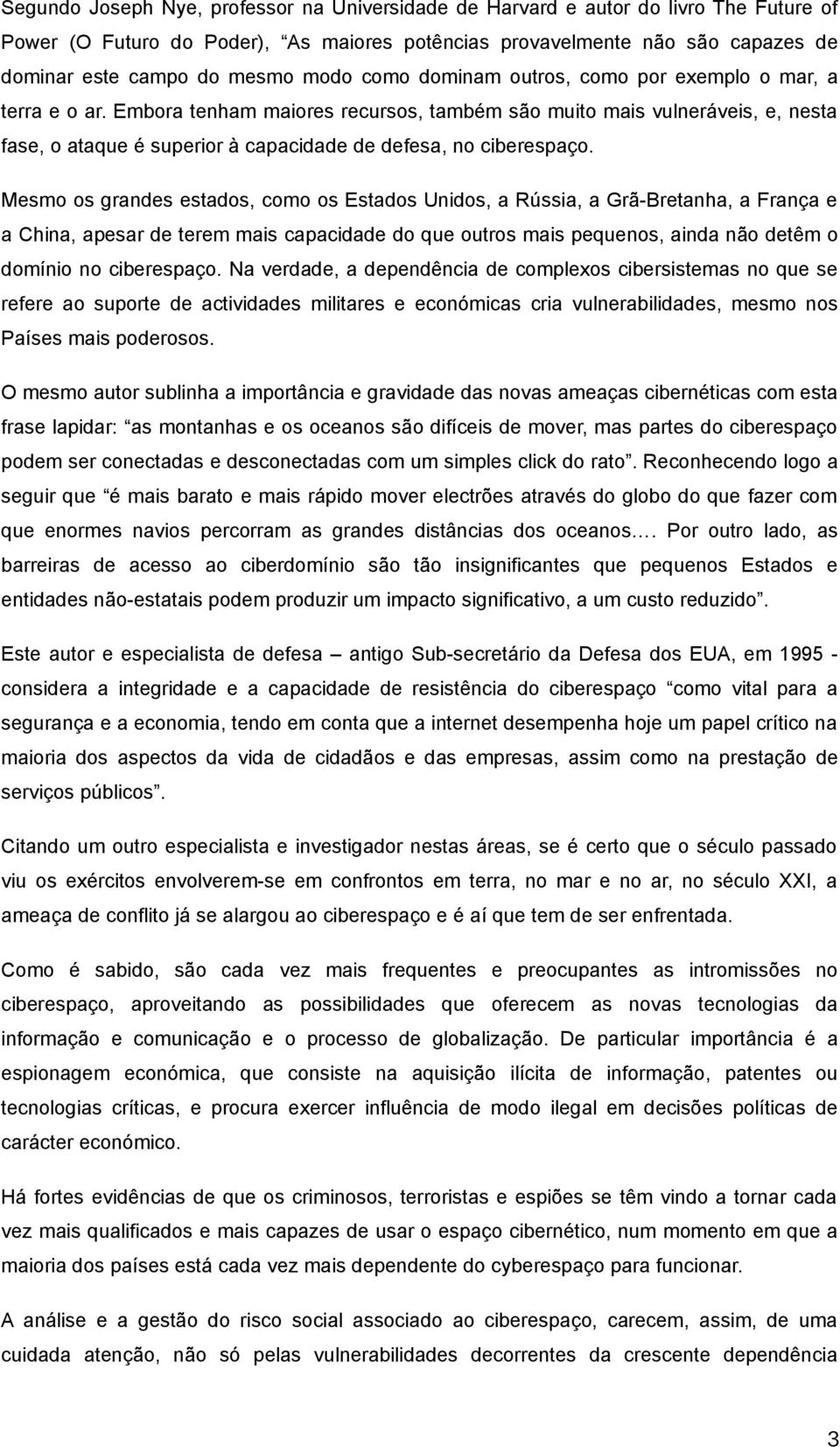 Embora tenham maiores recursos, também são muito mais vulneráveis, e, nesta fase, o ataque é superior à capacidade de defesa, no ciberespaço.