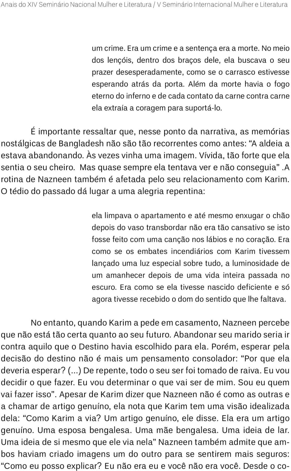 É importante ressaltar que, nesse ponto da narrativa, as memórias nostálgicas de Bangladesh não são tão recorrentes como antes: A aldeia a estava abandonando. Às vezes vinha uma imagem.