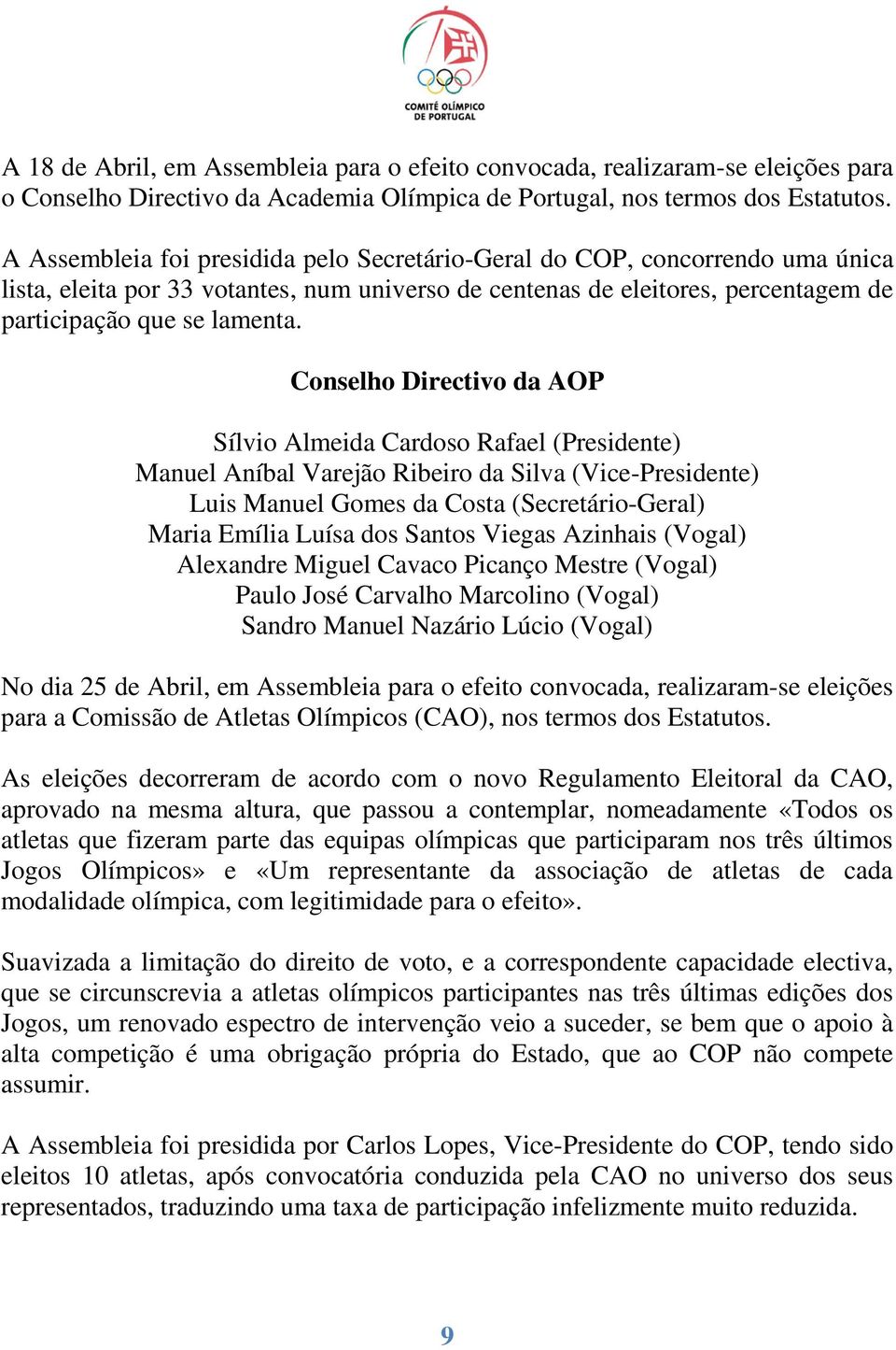 Conselho Directivo da AOP Sílvio Almeida Cardoso Rafael (Presidente) Manuel Aníbal Varejão Ribeiro da Silva (Vice-Presidente) Luis Manuel Gomes da Costa (Secretário-Geral) Maria Emília Luísa dos