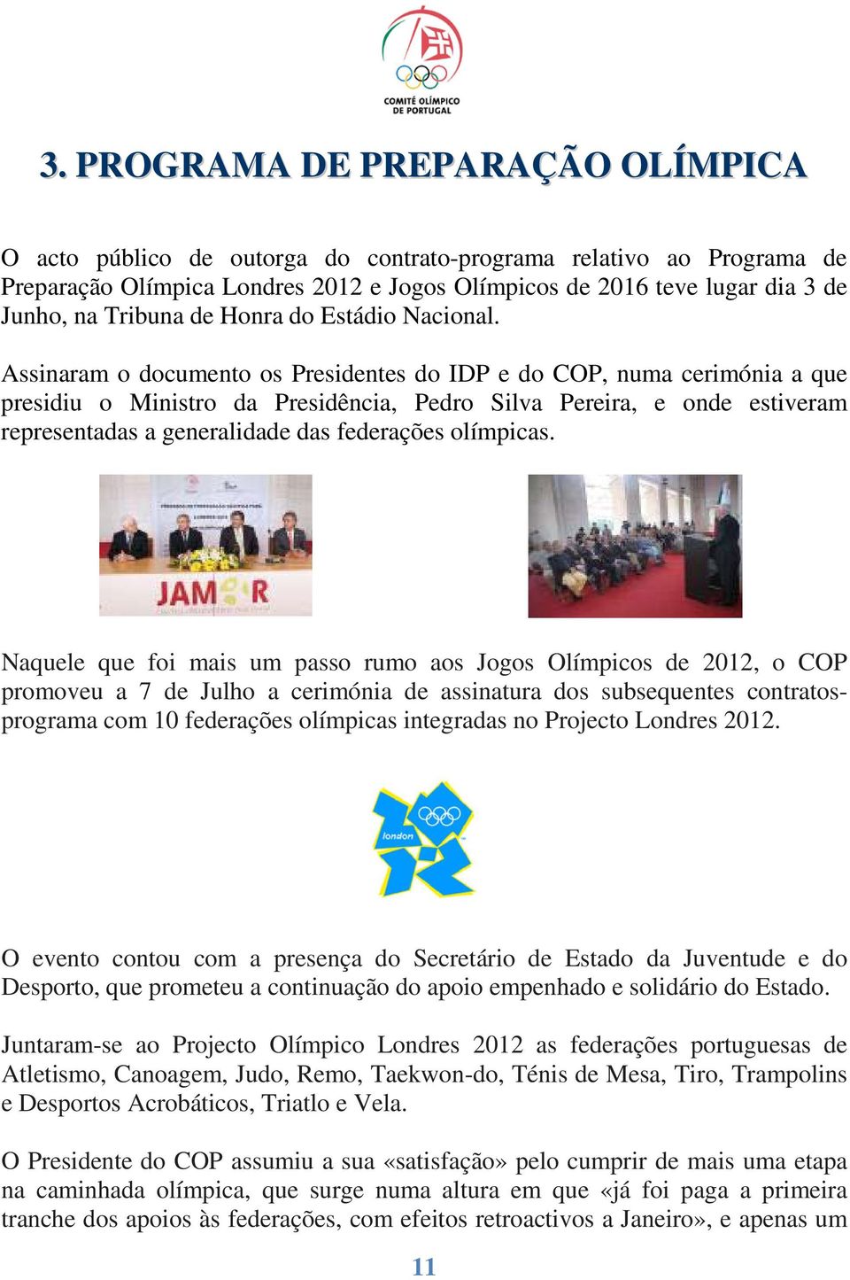 Assinaram o documento os Presidentes do IDP e do COP, numa cerimónia a que presidiu o Ministro da Presidência, Pedro Silva Pereira, e onde estiveram representadas a generalidade das federações