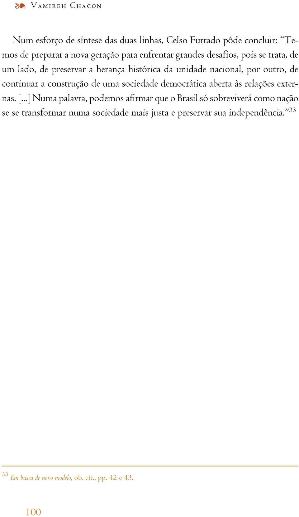 construção de uma sociedade democrática aberta às relações externas. [.