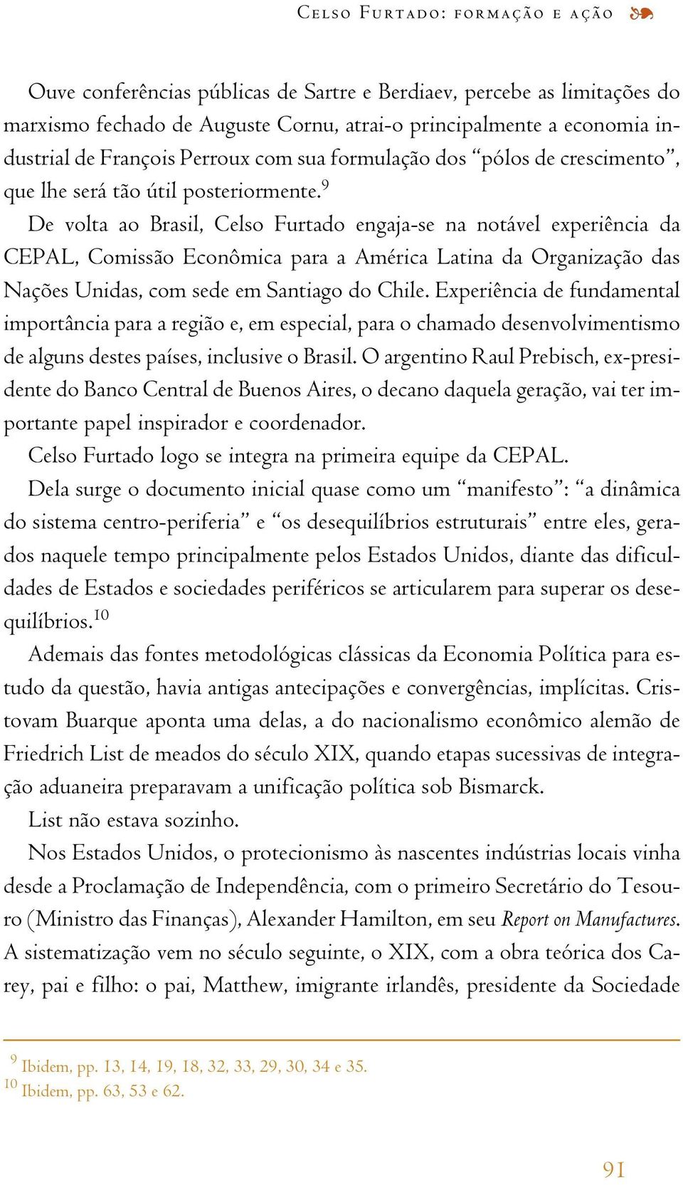 9 De volta ao Brasil, Celso Furtado engaja-se na notável experiência da CEPAL, Comissão Econômica para a América Latina da Organização das Nações Unidas, com sede em Santiago do Chile.