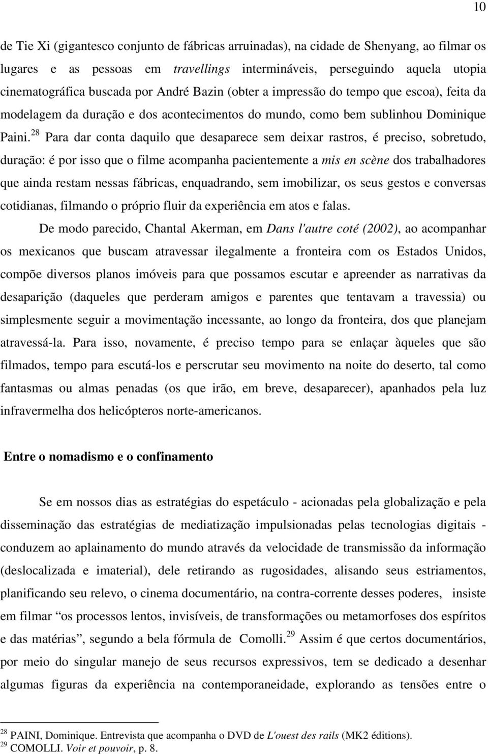 28 Para dar conta daquilo que desaparece sem deixar rastros, é preciso, sobretudo, duração: é por isso que o filme acompanha pacientemente a mis en scène dos trabalhadores que ainda restam nessas